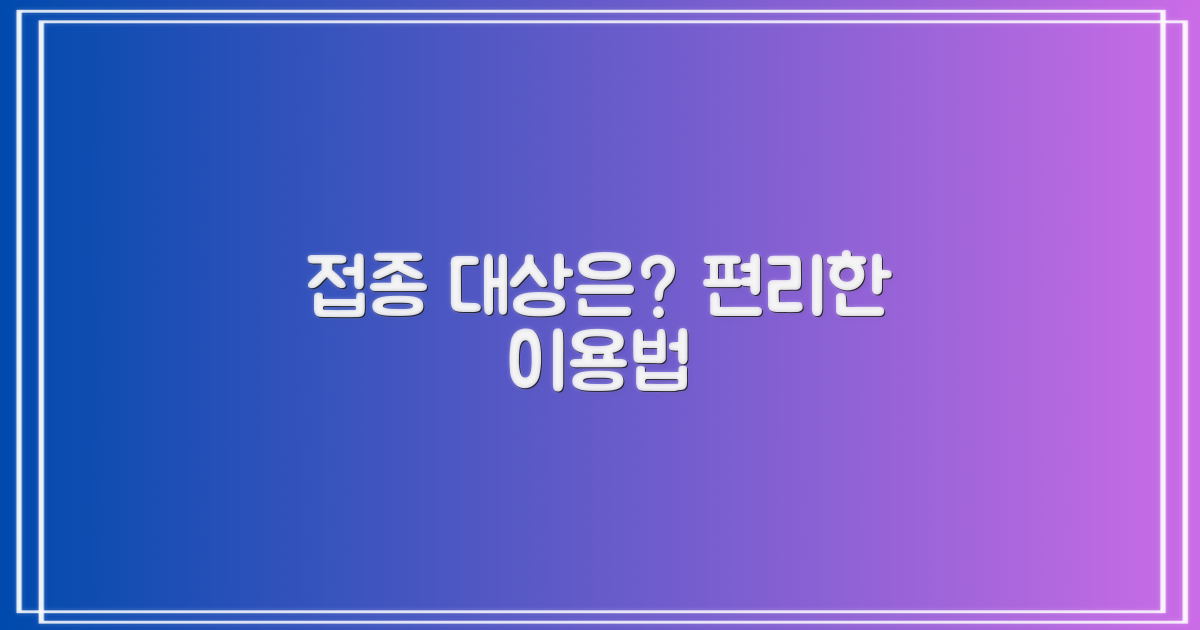 접종 대상과 편리한 이용 안내
