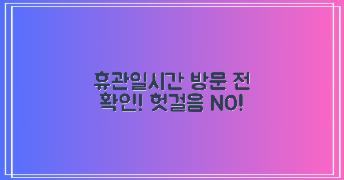 휴관일과 운영 시간, 방문 전 필수!