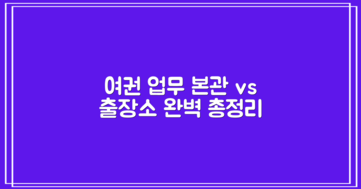 여권 업무: 본관 vs. 출장소 차이