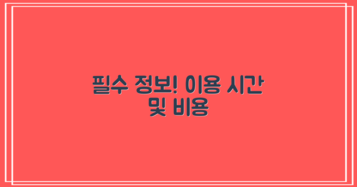이용 시간과 비용, 꼭 아세요!