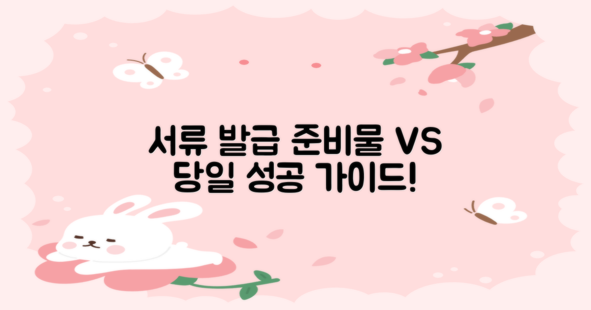 서류 발급: 준비물 vs 당일 전략